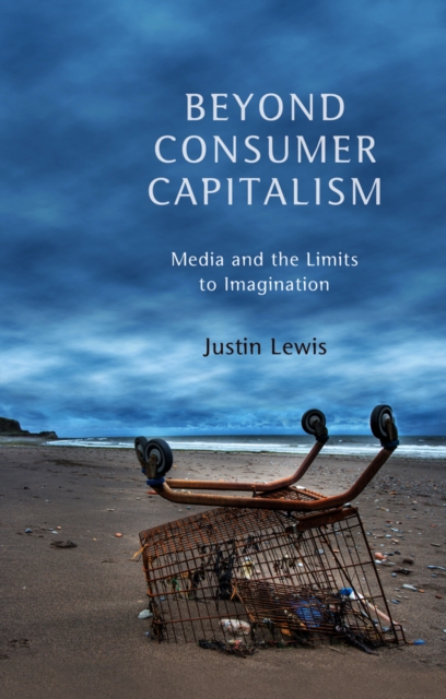 Beyond Consumer Capitalism : Media and the Limits to Imagination, EPUB eBook
