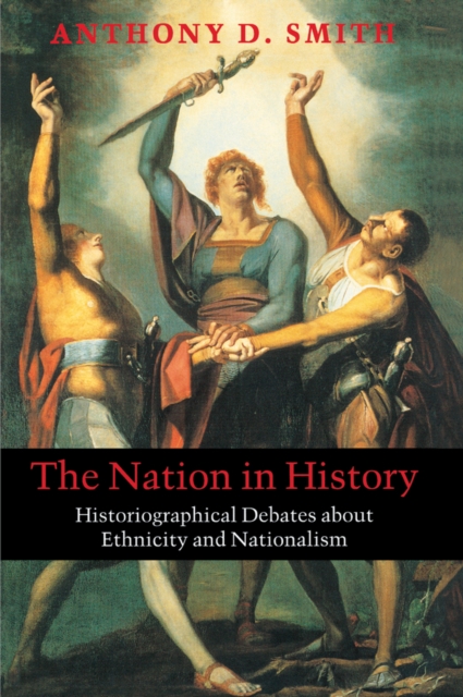 The Nation in History : Historiographical Debates about Ethnicity and Nationalism, EPUB eBook