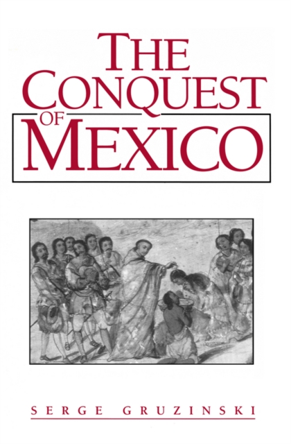 The Conquest of Mexico : Westernization of Indian Societies from the 16th to the 18th Century, EPUB eBook