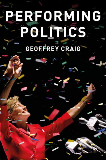 Performing Politics: Media Interviews, Debates and Press Conferences, Hardback Book