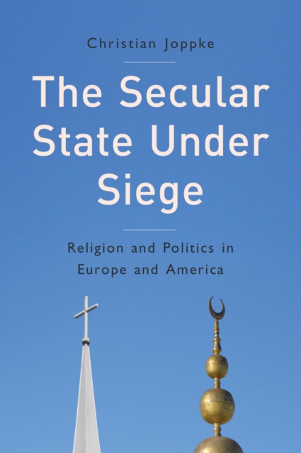 The Secular State Under Siege : Religion and Politics in Europe and America, EPUB eBook