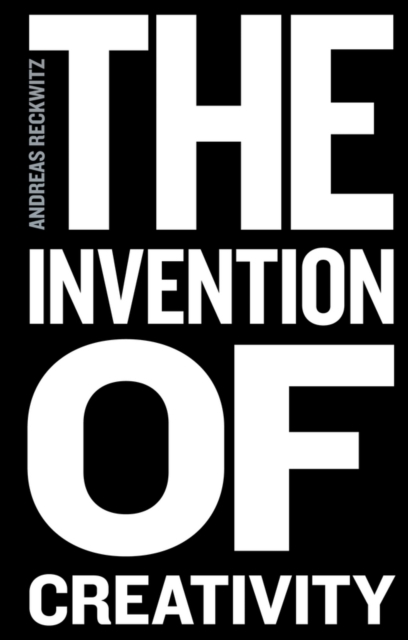 The Invention of Creativity : Modern Society and the Culture of the New, Paperback / softback Book