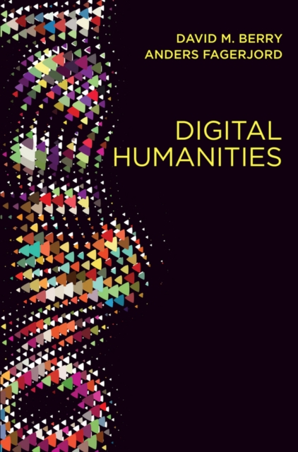 Digital Humanities : Knowledge and Critique in a Digital Age, Hardback Book