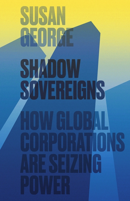 Shadow Sovereigns : How Global Corporations are Seizing Power, Paperback / softback Book