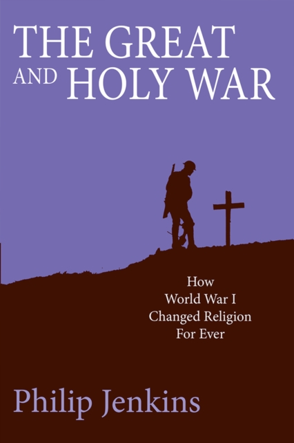The Great and Holy War : How World War I changed religion for ever, Paperback / softback Book