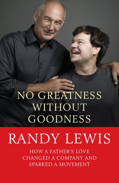 No Greatness Without Goodness : How a father's love changed a company and sparked a movement, EPUB eBook