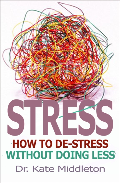 Stress : How to de-stress without doing less, EPUB eBook