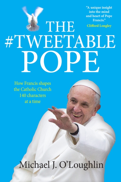 The Tweetable Pope : How Francis shapes the Catholic Church 140 characters at a time, Paperback / softback Book