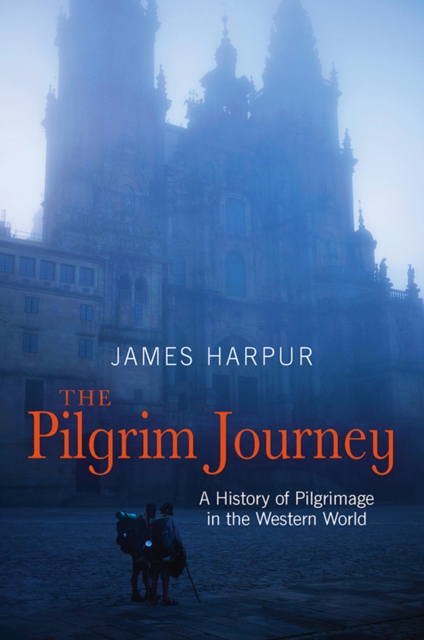 The Pilgrim Journey : A History of Pilgrimage in the Western World, EPUB eBook