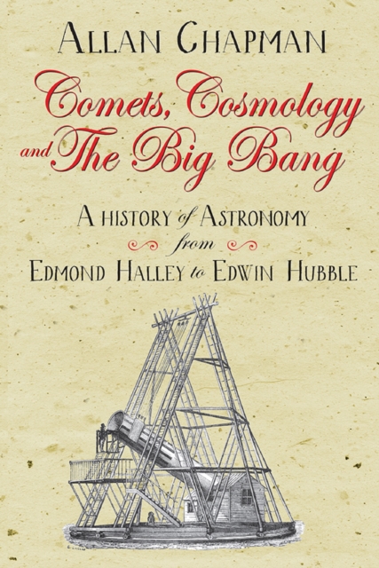Comets, Cosmology and the Big Bang : A history of astronomy from Edmond Halley to Edwin Hubble, EPUB eBook