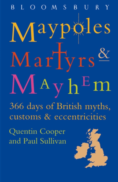 Maypoles, Martyrs and Mayhem : 366 days of British myths, customs & eccentricities, Paperback / softback Book