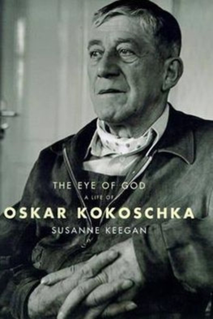 The Eye of God : A Life of Oskar Kokoschka, Hardback Book