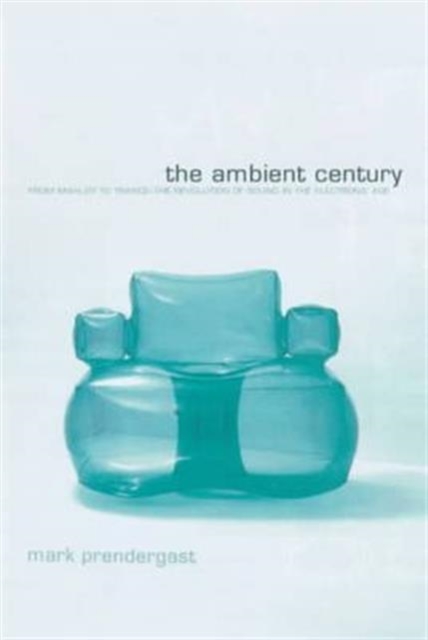 The Ambient Century : From Mahler to Trance - The Evolution of Sound in the Electronic Age, Paperback Book