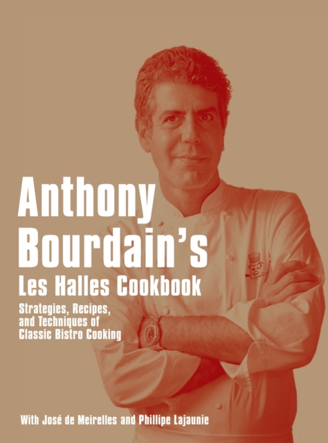 Anthony Bourdain's "Les Halles" Cookbook : Strategies, Recipes, and Techniques of Classic Bistro Cooking, Hardback Book