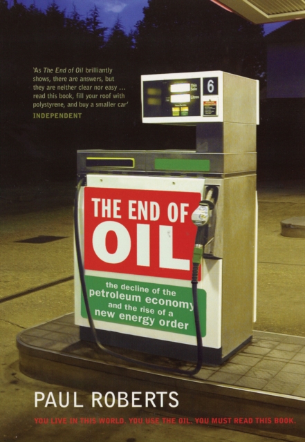 The End of Oil : The Decline of the Petroleum Economy and the Rise of a New Energy Order, Paperback / softback Book