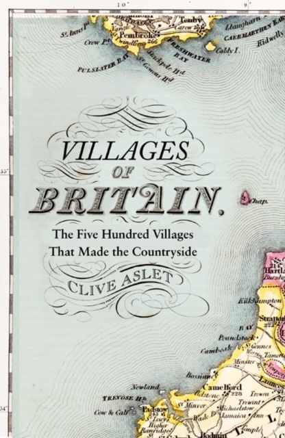 Villages of Britain : The Five Hundred Villages That Made the Countryside, Hardback Book