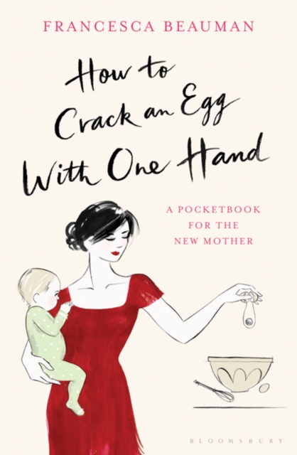 How to Crack an Egg with One Hand : A Pocketbook for the New Mother, Hardback Book