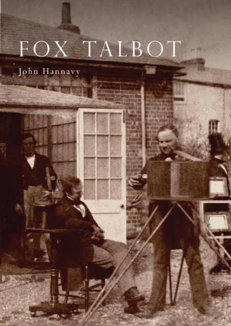 Fox Talbot : An Illustrated Life of William Henry Fox Talbot, 'Father of Modern Photography', 1800 -1877, Paperback / softback Book