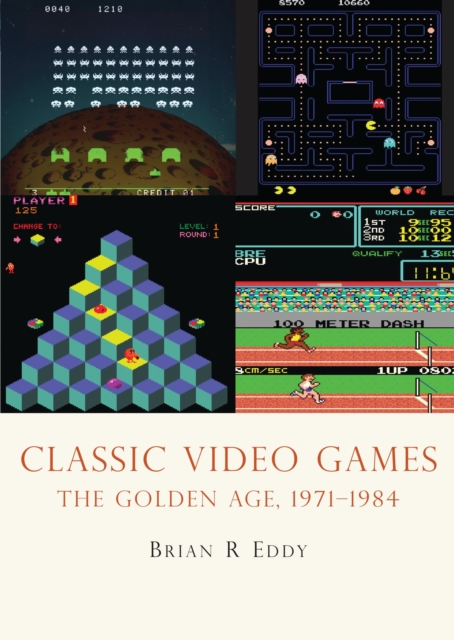 Classic Video Games : The Golden Age 1971-1984, Paperback / softback Book