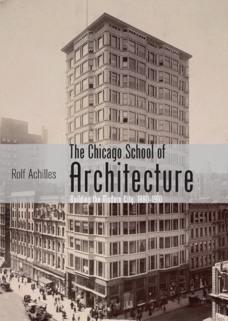 The Chicago School of Architecture : Building the Modern City, 1880–1910, PDF eBook