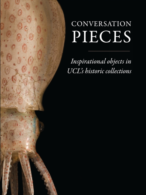 Conversation Pieces : Inspirational Objects in Ucl’s Historic Collections, PDF eBook