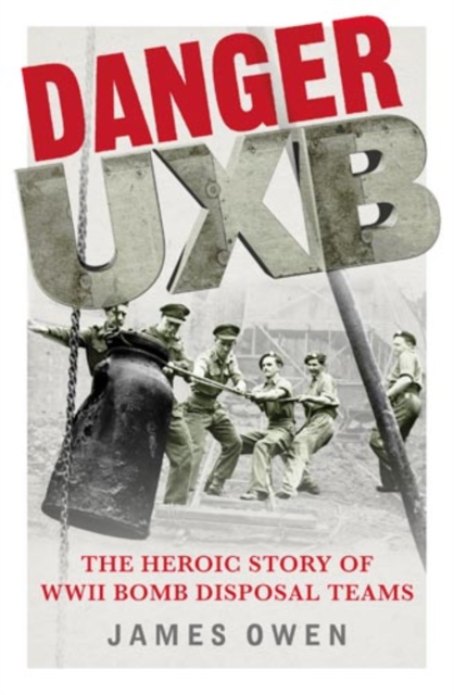 Danger Uxb : The Heroic Story of the WWII Bomb Disposal Teams, EPUB eBook