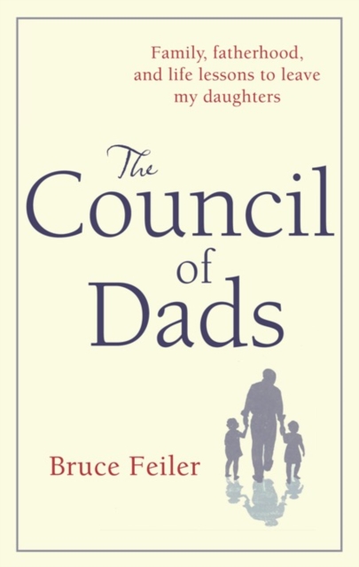 The Council Of Dads : Family, fatherhood, and life lessons to leave my daughters, EPUB eBook