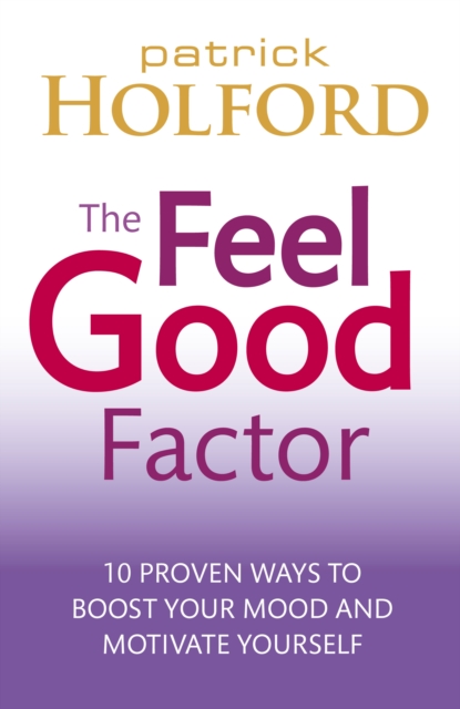 The Feel Good Factor : 10 proven ways to boost your mood and motivate yourself, EPUB eBook