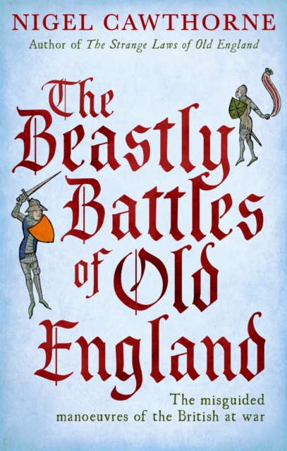 The Beastly Battles Of Old England : The misguided manoeuvres of the British at war, EPUB eBook