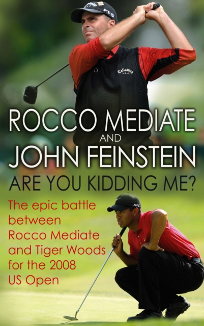 Are You Kidding Me? : The epic battle between Rocco Mediate and Tiger Woods for the 2008 US Open, EPUB eBook