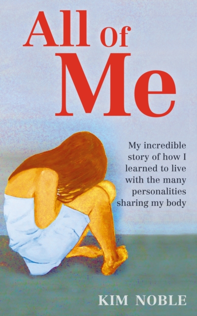 All Of Me : My incredible true story of how I learned to live with the many personalities sharing my body, EPUB eBook