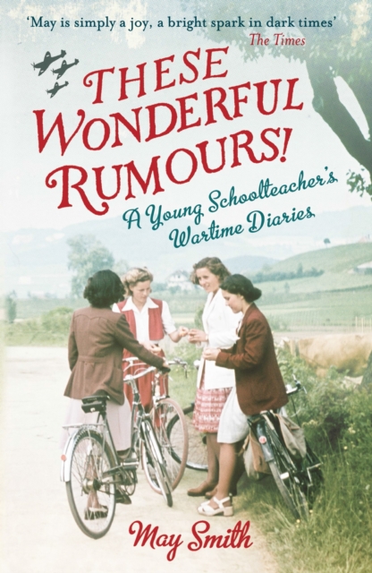 These Wonderful Rumours! : A Young Schoolteacher's Wartime Diaries 1939-1945, EPUB eBook