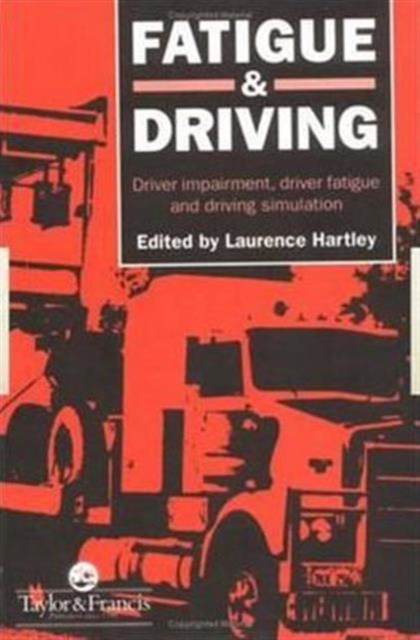 Fatigue and Driving : Driver Impairment, Driver Fatigue, And Driving Simulation, Hardback Book