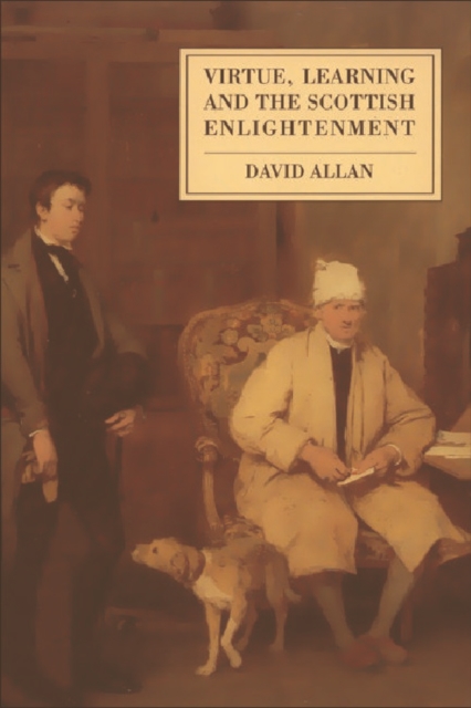 Virtue, Learning and the Scottish Enlightenment : Ideas of Scholarship and Society in Early Modern Scotland, Paperback / softback Book
