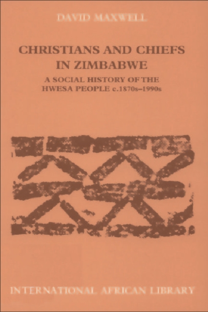Christians and Chiefs in Zimbabwe : A Social History of the Hwesa People, 1870s-1990s, Paperback / softback Book