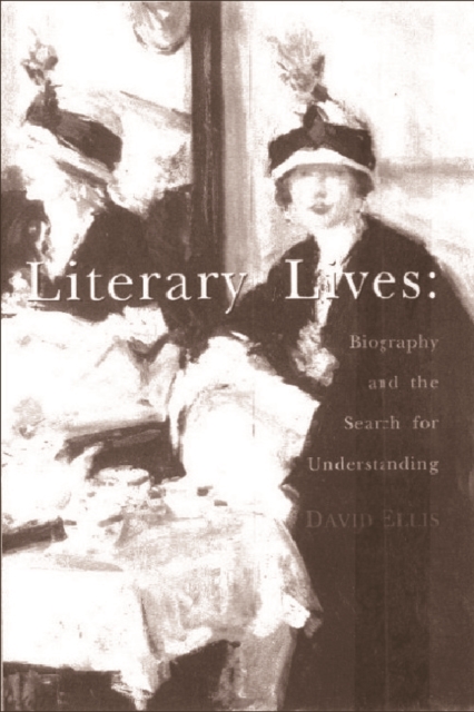 Literary Lives : Biography and the Search for Understanding, Hardback Book