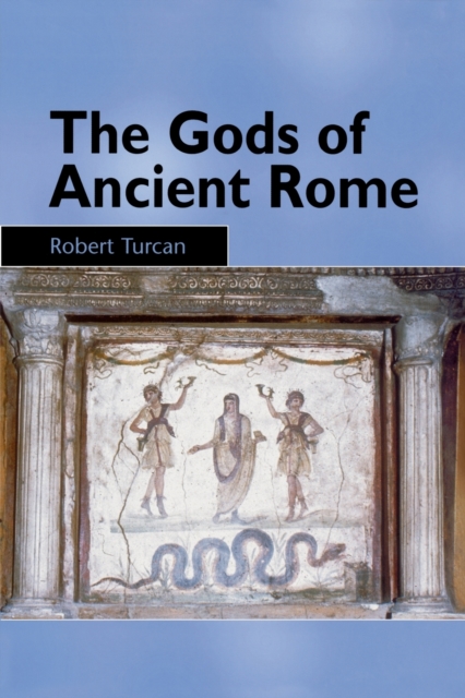 The Gods of Ancient Rome : Religion in Everyday Life from Archaic to Imperial Times, Paperback / softback Book