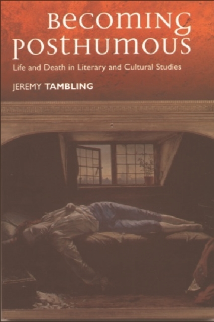Becoming Posthumous : Life and Death in Literary and Cultural Studies, Paperback / softback Book