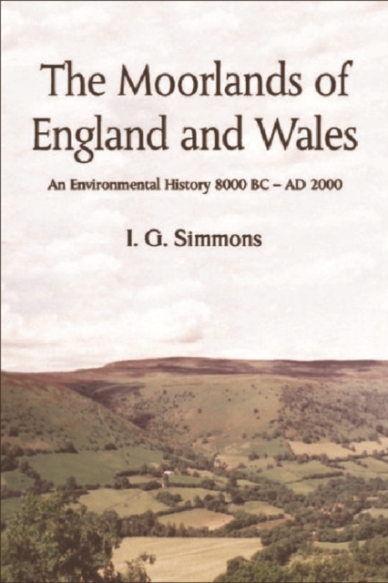 The Moorlands of England and Wales : An Environmental History 8, 000 BC-AD 2, 000, Hardback Book
