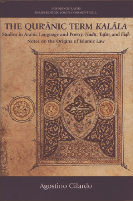 The Qur'anic Term Kalala : Studies in Arabic Language and Poetry, Hadit, Tafsir, and Fiqh - Notes on the Origins of Islamic Law, Hardback Book