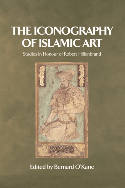 The Iconography of Islamic Art : Studies in Honour of Robert Hillenbrand, Hardback Book