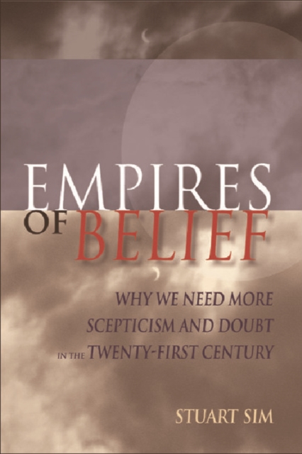 Empires of Belief : Why We Need More Scepticism and Doubt in the Twenty-first Century, Hardback Book