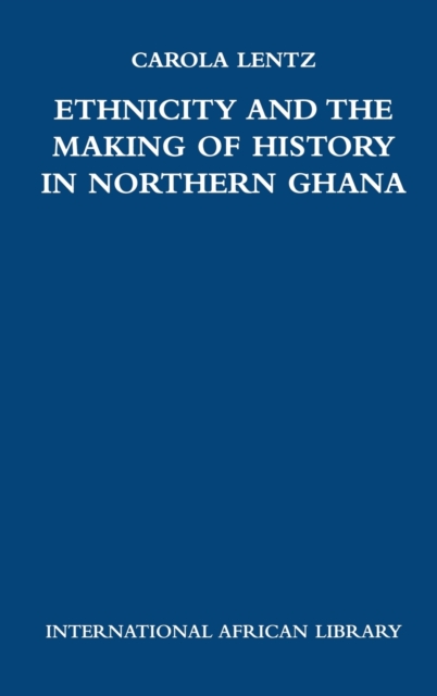 Ethnicity and the Making of History in Northern Ghana, Hardback Book