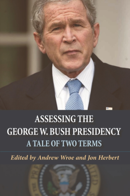 Assessing the George W. Bush Presidency : A Tale of Two Terms, Paperback / softback Book