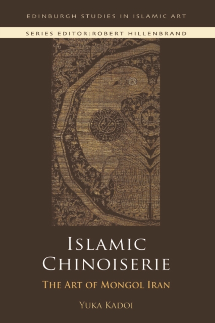 Islamic Chinoiserie : The Art of Mongol Iran, Hardback Book