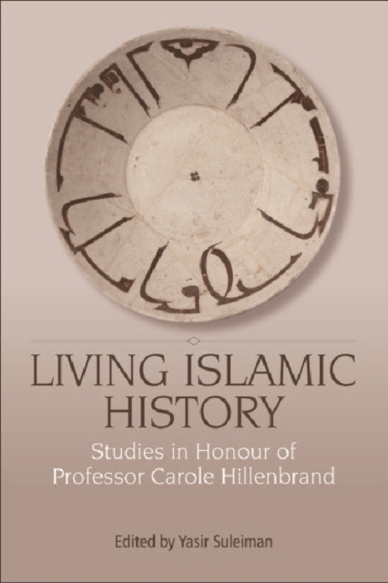 Living Islamic History : Studies in Honour of Professor Carole Hillenbrand, Hardback Book