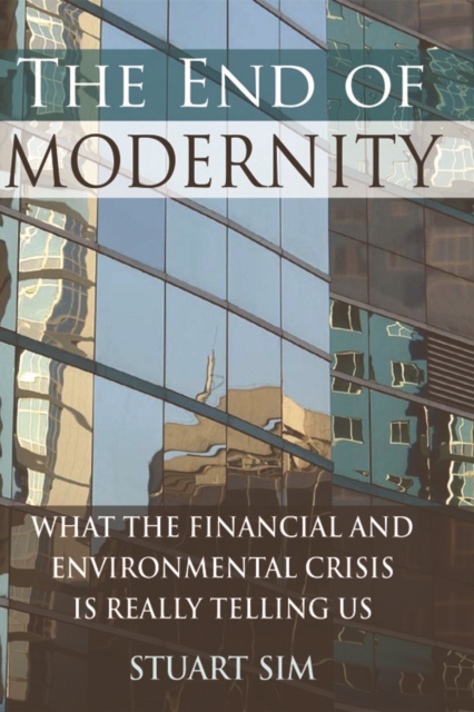 The End of Modernity : What the Financial and Environmental Crisis is Really Telling Us, Hardback Book