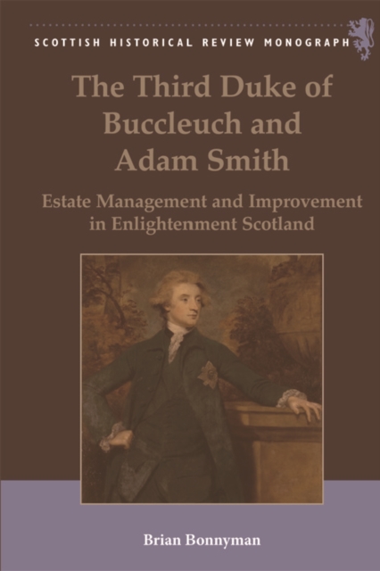 The Third Duke of Buccleuch and Adam Smith : Estate Management and Improvement in Enlightenment Scotland, Hardback Book