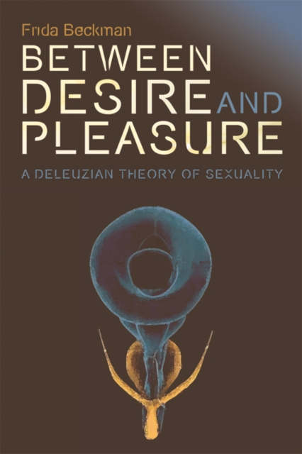 Between Desire and Pleasure : A Deleuzian Theory of Sexuality, Hardback Book
