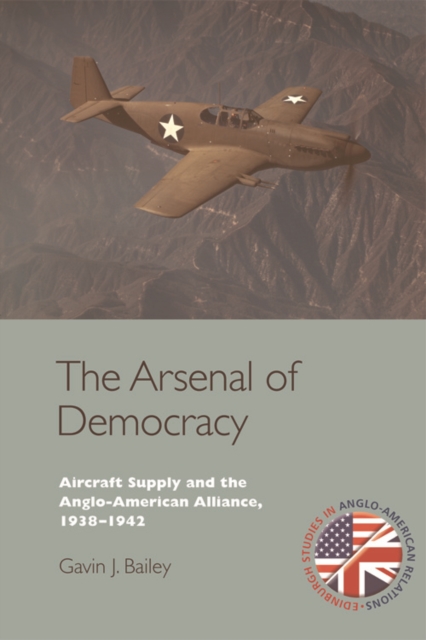 The Arsenal of Democracy : Aircraft Supply and the Anglo-American Alliance, 1938-1942, Hardback Book